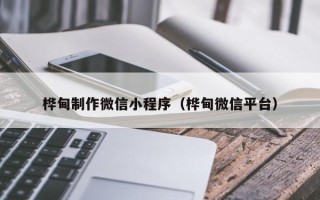涟源桦甸制作微信小程序（桦甸微信平台）