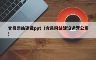 涟源宜昌网站建设ppt（宜昌网站建设运营公司）