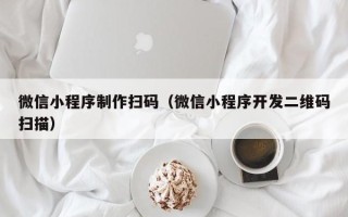 涟源微信小程序制作扫码（微信小程序开发二维码扫描）