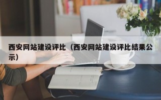 涟源西安网站建设评比（西安网站建设评比结果公示）